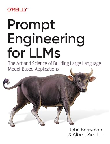 Prompt Engineering for LLMs by John Berryman and Albert Ziegler